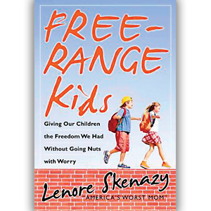 Free-Range Kids: Raising Safe, Self-Reliant Children